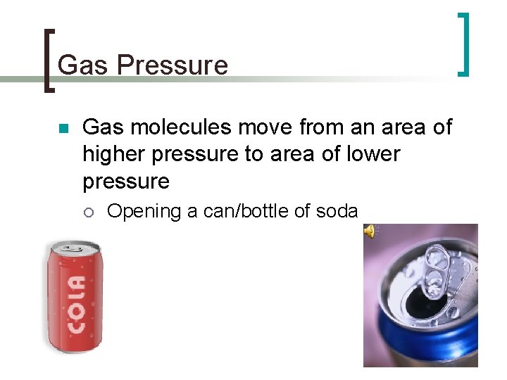 Gas Pressure n Gas molecules move from an area of higher pressure to area