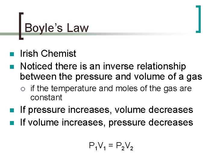 Boyle’s Law n n Irish Chemist Noticed there is an inverse relationship between the