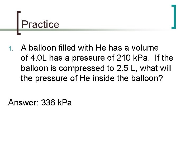 Practice 1. A balloon filled with He has a volume of 4. 0 L