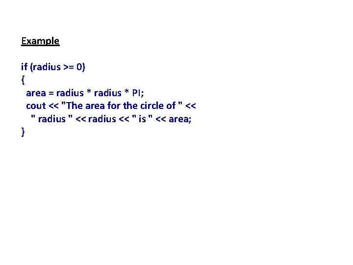 Example if (radius >= 0) { area = radius * PI; cout << "The