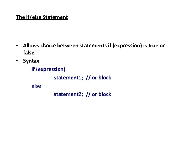 The if/else Statement • Allows choice between statements if (expression) is true or false