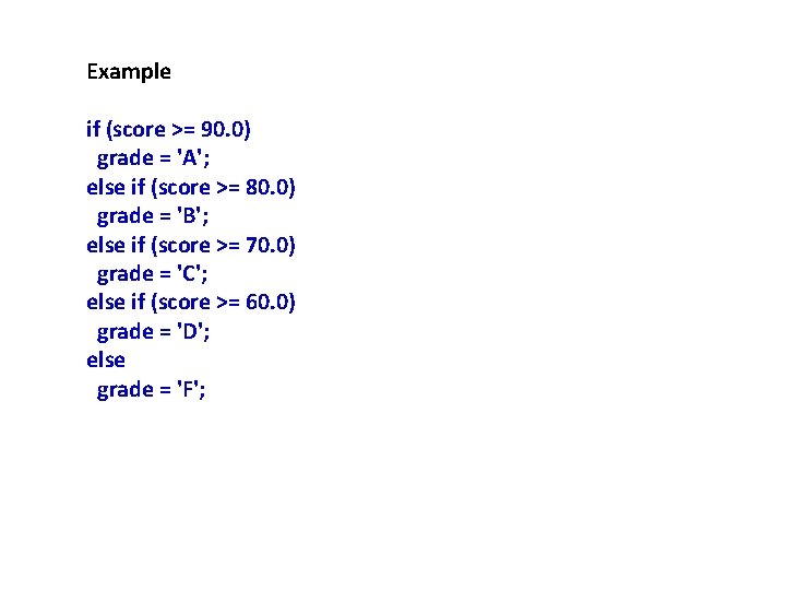 Example if (score >= 90. 0) grade = 'A'; else if (score >= 80.