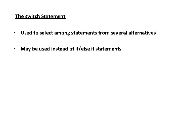 The switch Statement • Used to select among statements from several alternatives • May