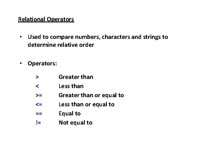 Relational Operators • Used to compare numbers, characters and strings to determine relative order