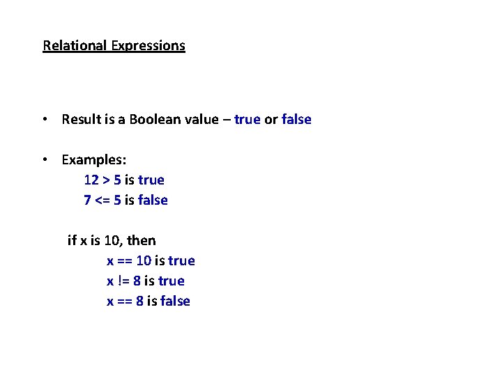 Relational Expressions • Result is a Boolean value – true or false • Examples: