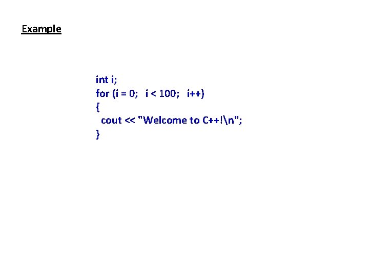 Example int i; for (i = 0; i < 100; i++) { cout <<