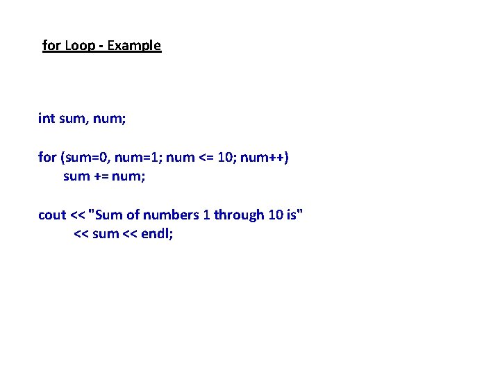 for Loop - Example int sum, num; for (sum=0, num=1; num <= 10; num++)