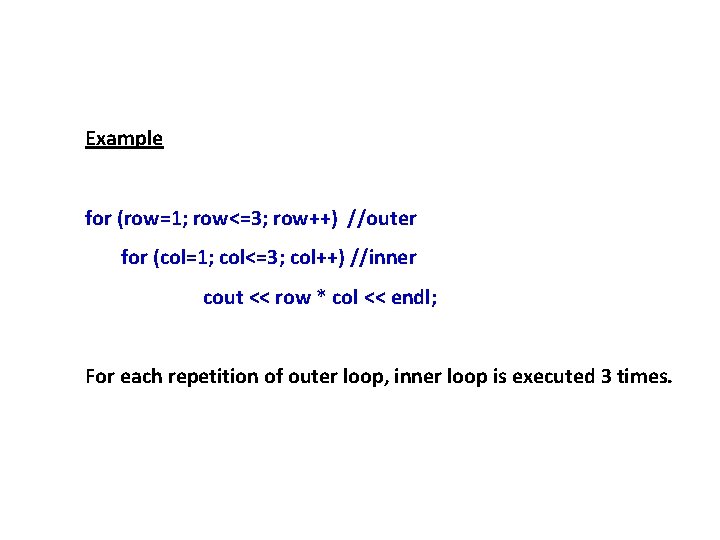 Example for (row=1; row<=3; row++) //outer for (col=1; col<=3; col++) //inner cout << row