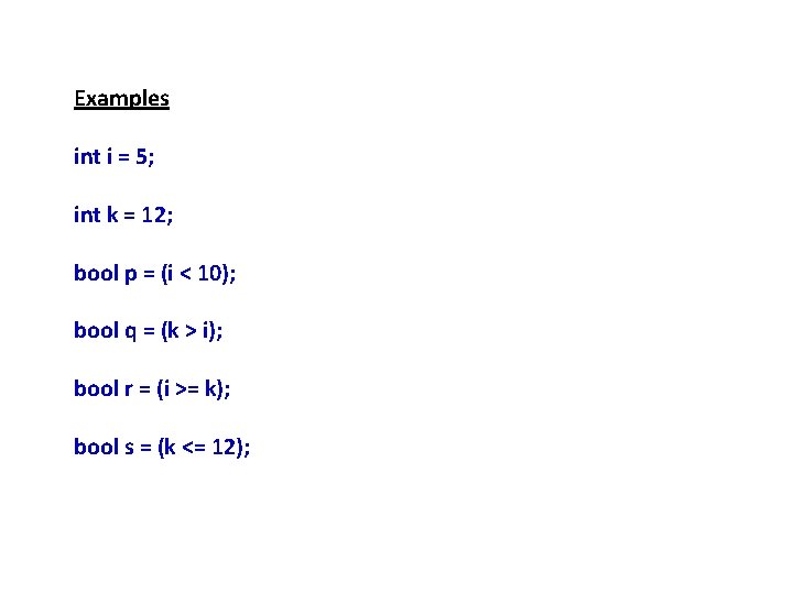 Examples int i = 5; int k = 12; bool p = (i <