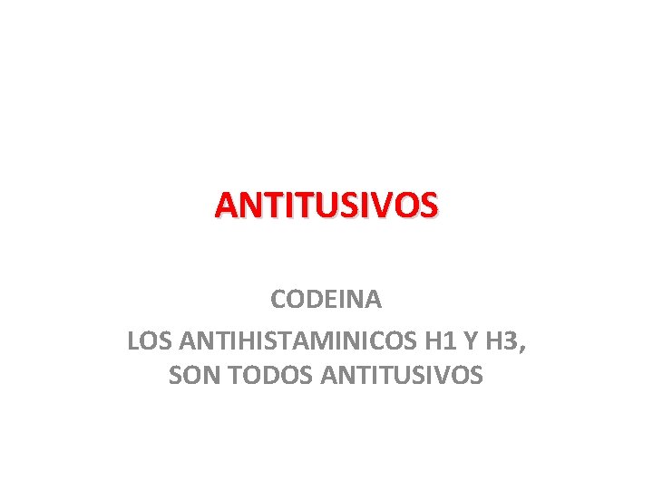 ANTITUSIVOS CODEINA LOS ANTIHISTAMINICOS H 1 Y H 3, SON TODOS ANTITUSIVOS 