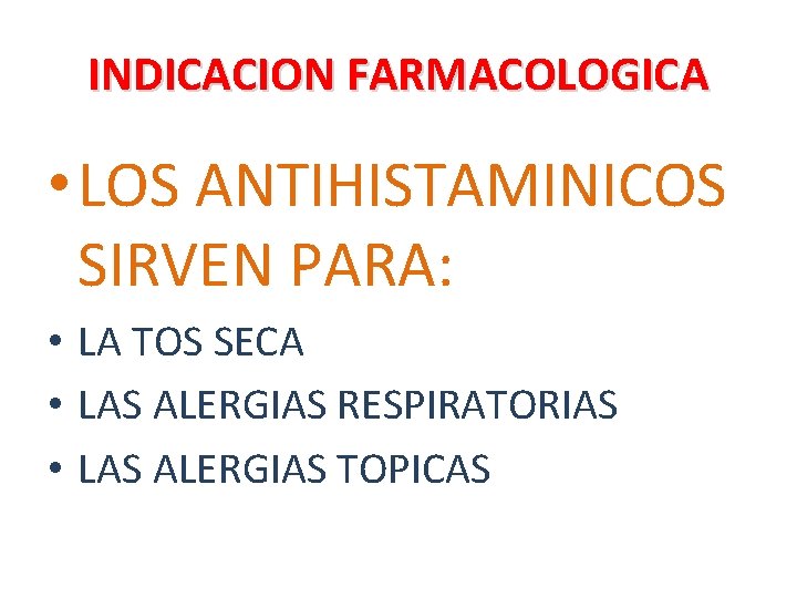 INDICACION FARMACOLOGICA • LOS ANTIHISTAMINICOS SIRVEN PARA: • LA TOS SECA • LAS ALERGIAS