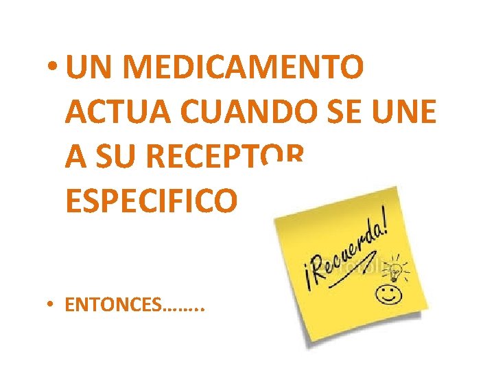  • UN MEDICAMENTO ACTUA CUANDO SE UNE A SU RECEPTOR ESPECIFICO • ENTONCES…….