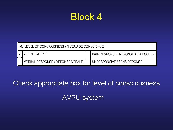 Block 4 Check appropriate box for level of consciousness AVPU system 