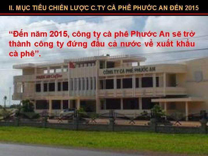 II. MỤC TIÊU CHIẾN LƯỢC C. TY CÀ PHÊ PHƯỚC AN ĐẾN 2015 “Đến