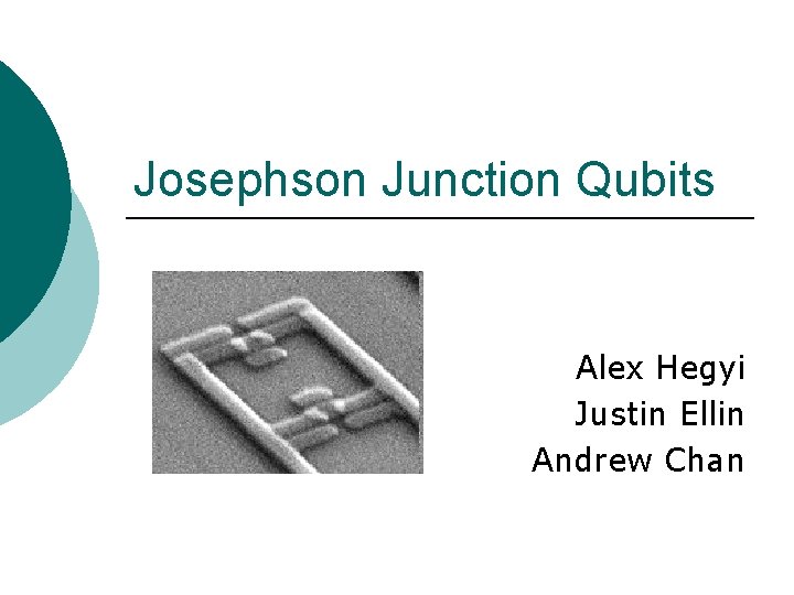 Josephson Junction Qubits Alex Hegyi Justin Ellin Andrew Chan 
