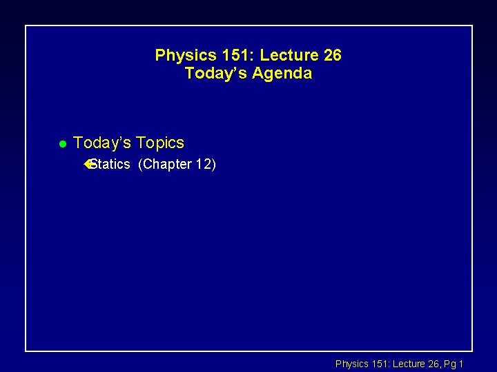 Physics 151: Lecture 26 Today’s Agenda l Today’s Topics ç Statics (Chapter 12) Physics