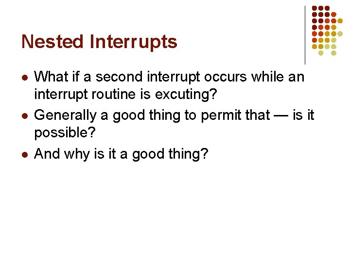 Nested Interrupts l l l What if a second interrupt occurs while an interrupt