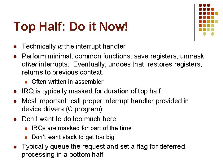 Top Half: Do it Now! l l Technically is the interrupt handler Perform minimal,