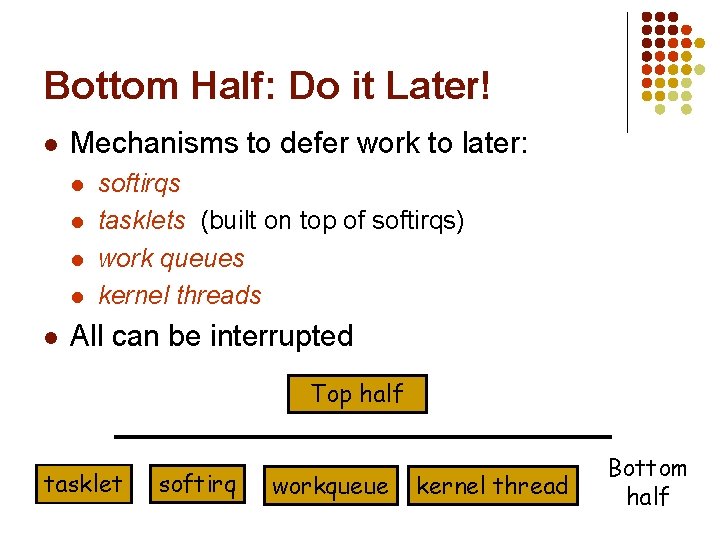 Bottom Half: Do it Later! l Mechanisms to defer work to later: l l