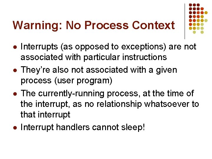 Warning: No Process Context l l Interrupts (as opposed to exceptions) are not associated