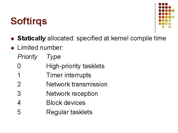 Softirqs l l Statically allocated: specified at kernel compile time Limited number: Priority Type