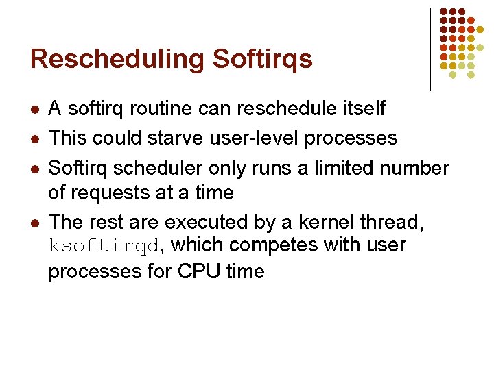 Rescheduling Softirqs l l A softirq routine can reschedule itself This could starve user-level