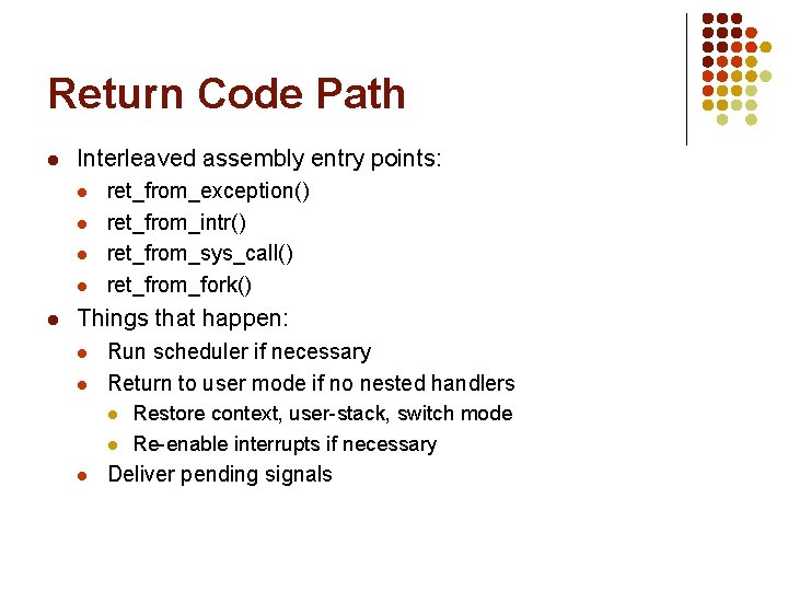 Return Code Path l Interleaved assembly entry points: l l l ret_from_exception() ret_from_intr() ret_from_sys_call()