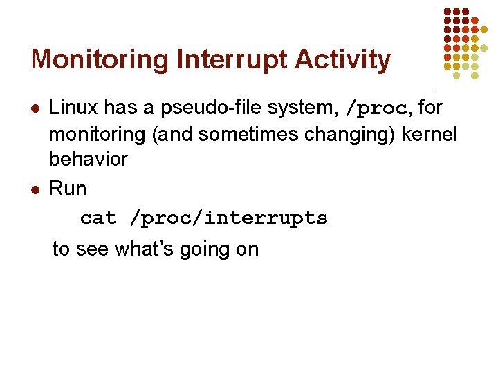 Monitoring Interrupt Activity l l Linux has a pseudo-file system, /proc, for monitoring (and