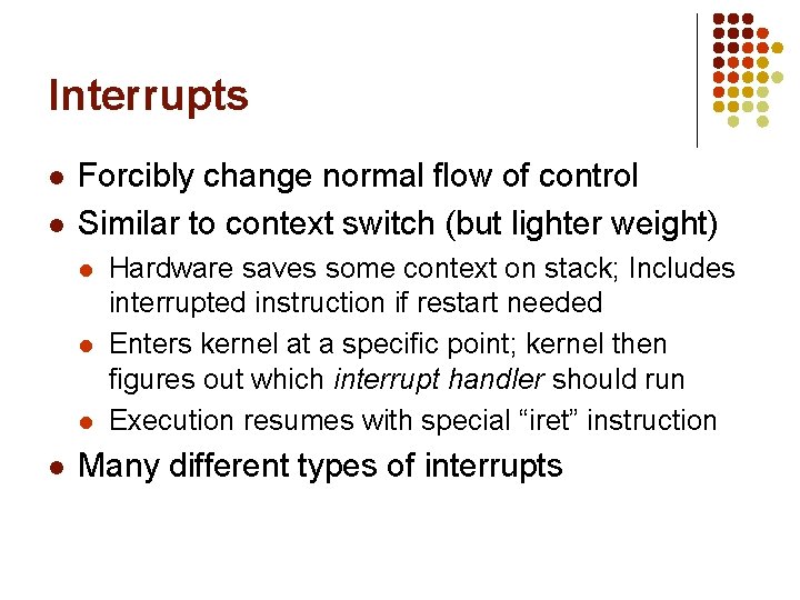 Interrupts l l Forcibly change normal flow of control Similar to context switch (but