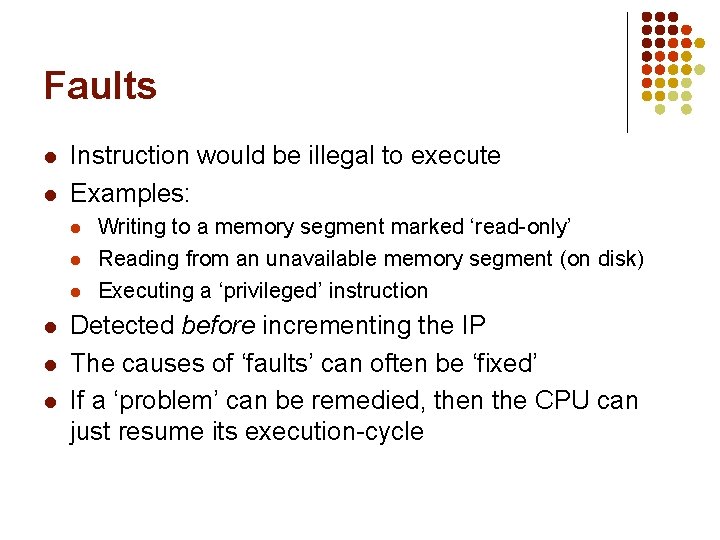 Faults l l Instruction would be illegal to execute Examples: l l l Writing