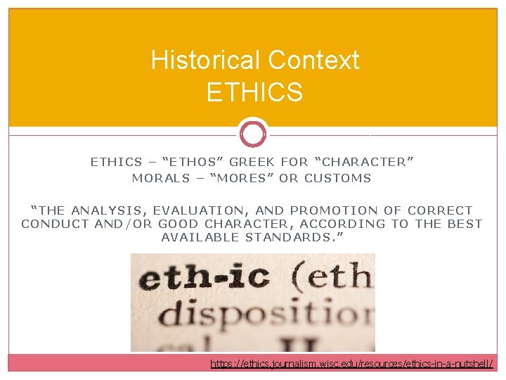 Historical Context ETHICS – “ETHOS” GREEK FOR “CHARACTER” MORALS – “MORES” OR CUSTOMS “THE