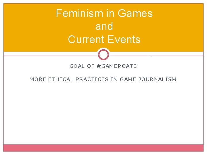 Feminism in Games and Current Events GOAL OF #GAMERGATE MORE ETHICAL PRACTICES IN GAME