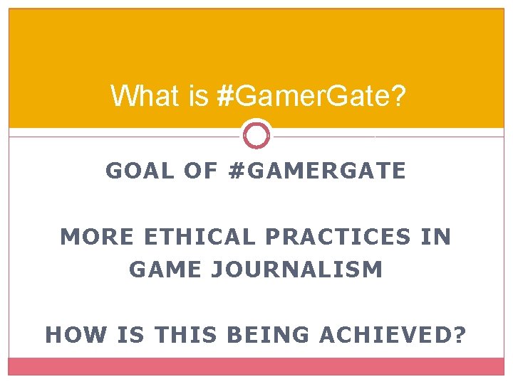 What is #Gamer. Gate? GOAL OF #GAMERGATE MORE ETHICAL PRACTICES IN GAME JOURNALISM HOW