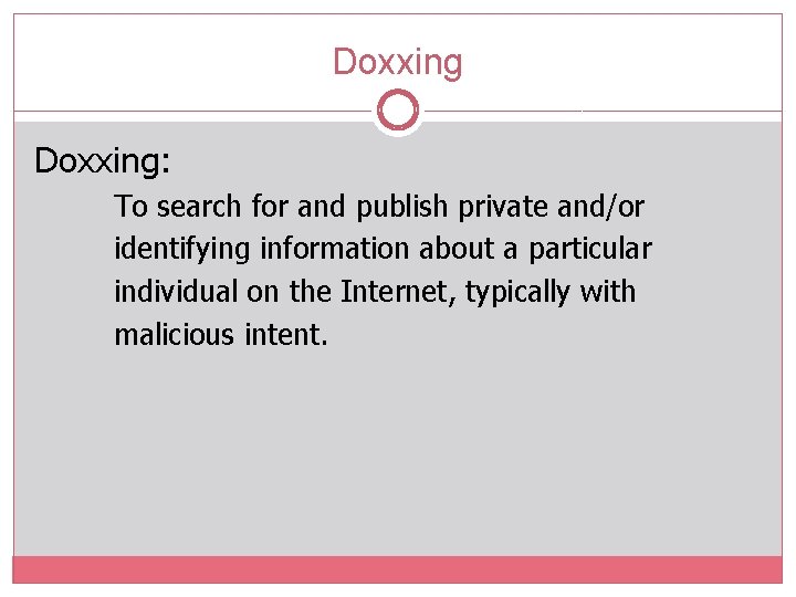 Doxxing: To search for and publish private and/or identifying information about a particular individual