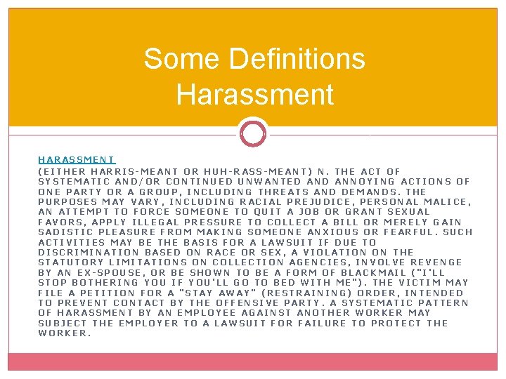 Some Definitions Harassment HARASSMENT (EITHER HARRIS-MEANT OR HUH-RASS-MEANT) N. THE ACT OF SYSTEMATIC AND/OR