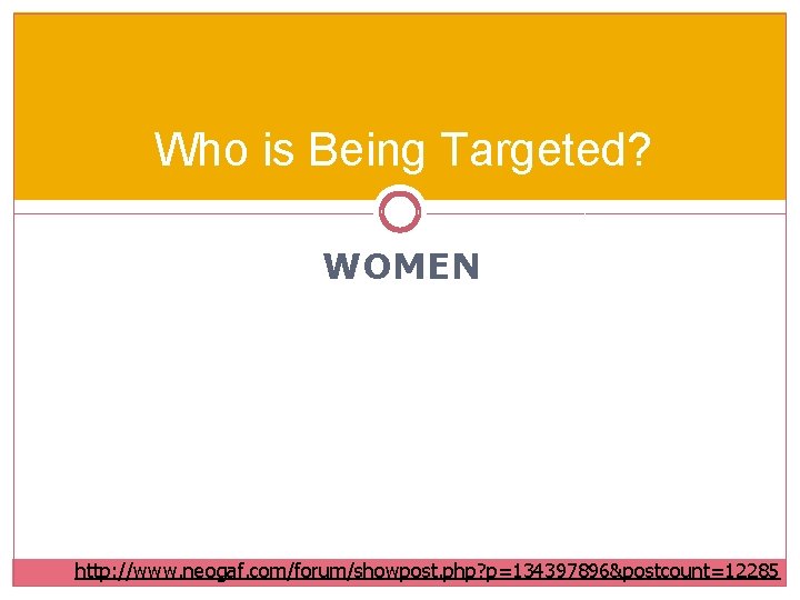 Who is Being Targeted? WOMEN http: //www. neogaf. com/forum/showpost. php? p=134397896&postcount=12285 