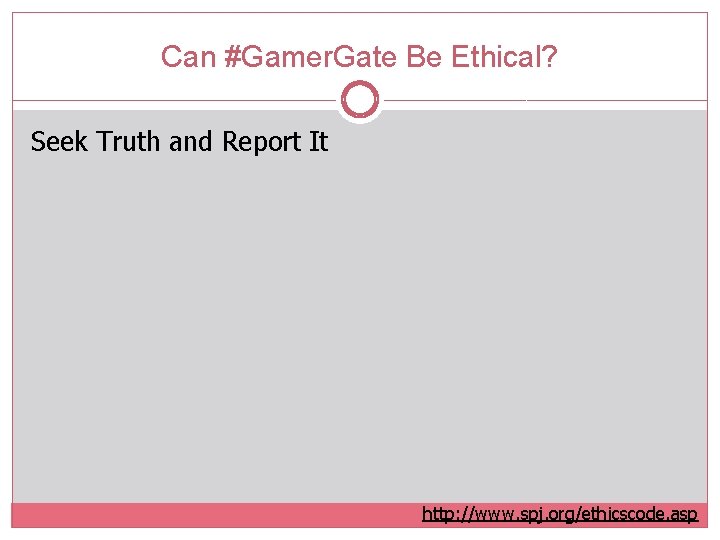 Can #Gamer. Gate Be Ethical? Seek Truth and Report It http: //www. spj. org/ethicscode.