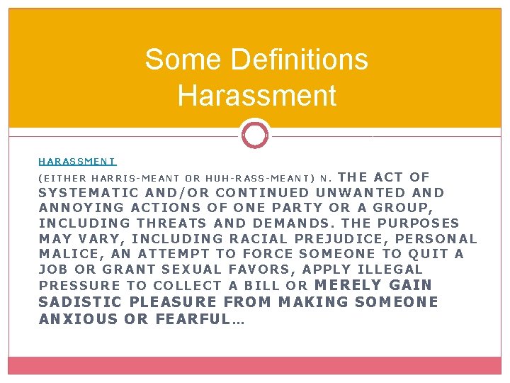 Some Definitions Harassment HARASSMENT THE ACT OF SYSTEMATIC AND/OR CONTINUED UNWANTED ANNOYING ACTIONS OF