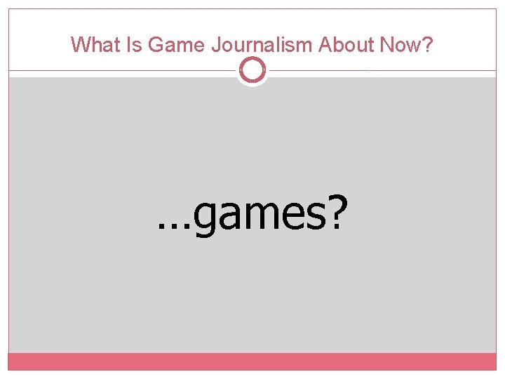 What Is Game Journalism About Now? …games? 