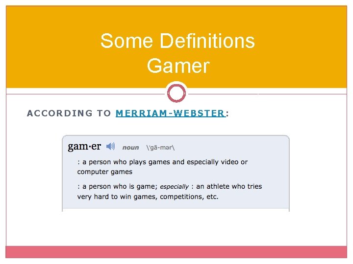 Some Definitions Gamer ACCORDING TO MERRIAM-WEBSTER: 
