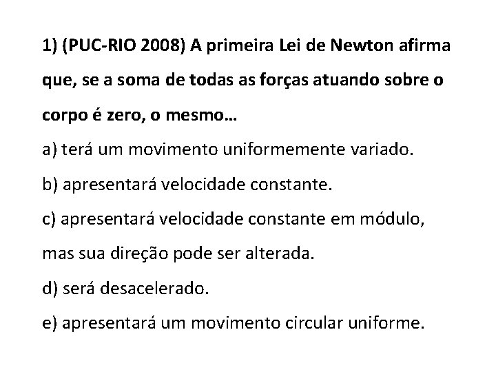 1) (PUC-RIO 2008) A primeira Lei de Newton afirma que, se a soma de