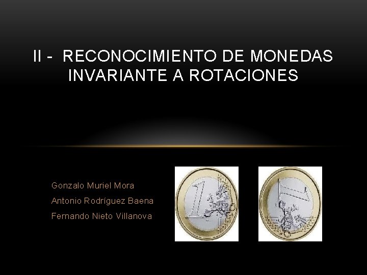 II - RECONOCIMIENTO DE MONEDAS INVARIANTE A ROTACIONES Gonzalo Muriel Mora Antonio Rodríguez Baena