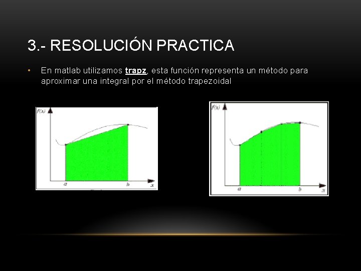 3. - RESOLUCIÓN PRACTICA • En matlab utilizamos trapz, esta función representa un método