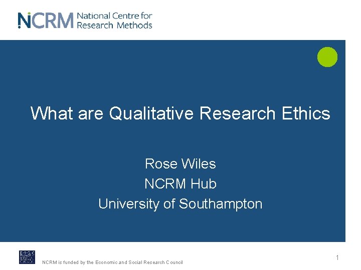 What are Qualitative Research Ethics Rose Wiles NCRM Hub University of Southampton NCRM is
