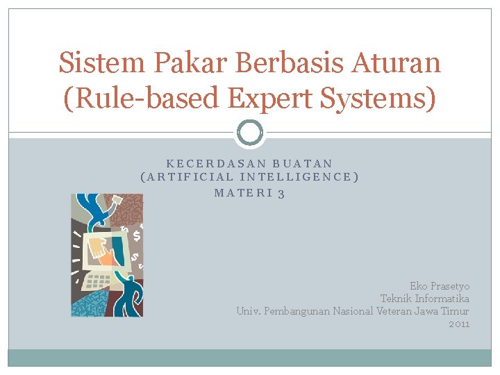 Sistem Pakar Berbasis Aturan (Rule-based Expert Systems) KECERDASAN BUATAN (ARTIFICIAL INTELLIGENCE) MATERI 3 Eko