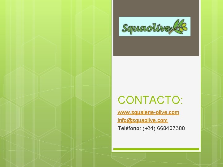 CONTACTO: www. squalene-olive. com info@squaolive. com Teléfono: (+34) 660407388 