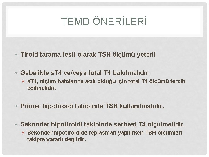 TEMD ÖNERİLERİ • Tiroid tarama testi olarak TSH ölçümü yeterli • Gebelikte s. T