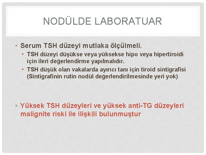 NODÜLDE LABORATUAR • Serum TSH düzeyi mutlaka ölçülmeli. • TSH düzeyi düşükse veya yüksekse