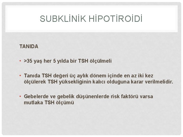 SUBKLİNİK HİPOTİROİDİ TANIDA • >35 yaş her 5 yılda bir TSH ölçülmeli • Tanıda SUBKLİNİK HİPOTİROİDİ TANIDA • >35 yaş her 5 yılda bir TSH ölçülmeli • Tanıda