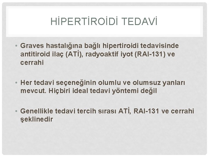 HİPERTİROİDİ TEDAVİ • Graves hastalığına bağlı hipertiroidi tedavisinde antitiroid ilaç (ATİ), radyoaktif iyot (RAI-131)